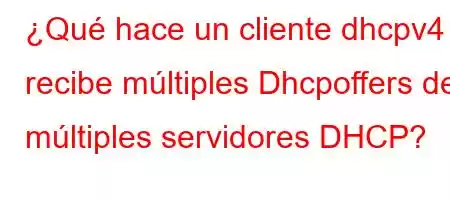 ¿Qué hace un cliente dhcpv4 si recibe múltiples Dhcpoffers de múltiples servidores DHCP?