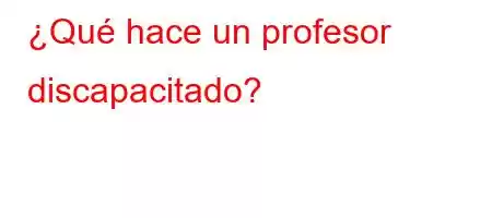 ¿Qué hace un profesor discapacitado?