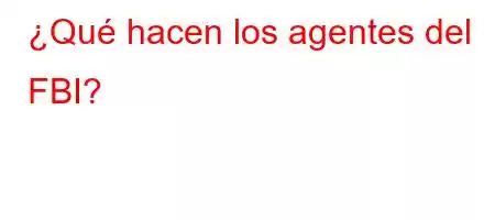 ¿Qué hacen los agentes del FBI