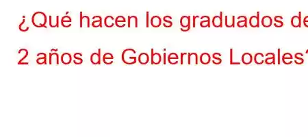 ¿Qué hacen los graduados de 2 años de Gobiernos Locales?