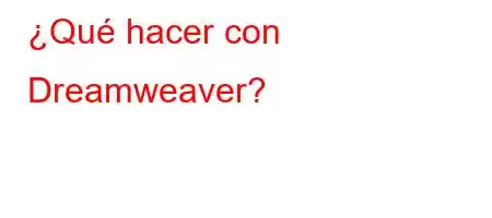 ¿Qué hacer con Dreamweaver?