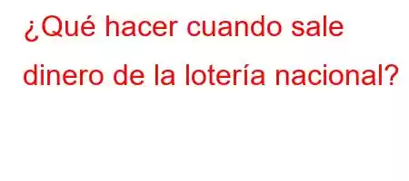 ¿Qué hacer cuando sale dinero de la lotería nacional?