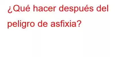 ¿Qué hacer después del peligro de asfixia