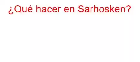 ¿Qué hacer en Sarhosken?