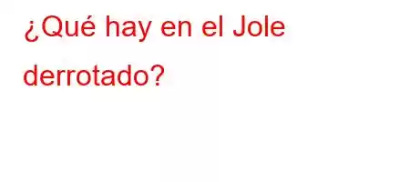 ¿Qué hay en el Jole derrotado?