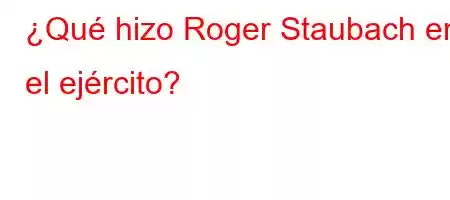 ¿Qué hizo Roger Staubach en el ejército?