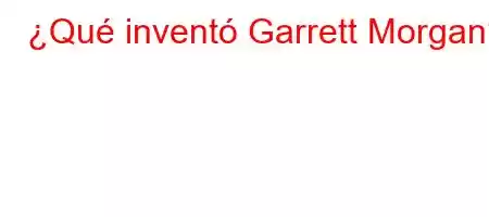 ¿Qué inventó Garrett Morgan?