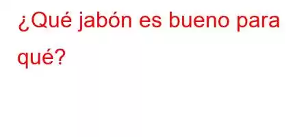 ¿Qué jabón es bueno para qué