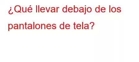 ¿Qué llevar debajo de los pantalones de tela?