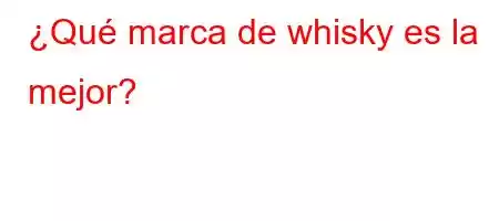 ¿Qué marca de whisky es la mejor?