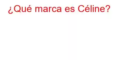 ¿Qué marca es Céline