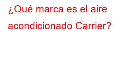 ¿Qué marca es el aire acondicionado Carrier?