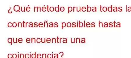 ¿Qué método prueba todas las contraseñas posibles hasta que encuentra una coincidencia?