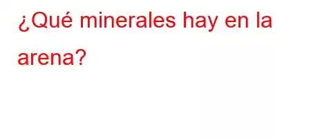 ¿Qué minerales hay en la arena