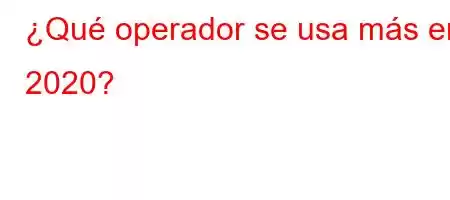 ¿Qué operador se usa más en 2020