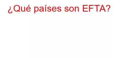 ¿Qué países son EFTA