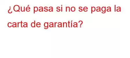 ¿Qué pasa si no se paga la carta de garantía