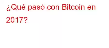 ¿Qué pasó con Bitcoin en 2017