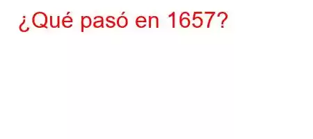 ¿Qué pasó en 1657