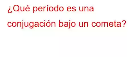 ¿Qué período es una conjugación bajo un cometa