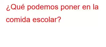 ¿Qué podemos poner en la comida escolar