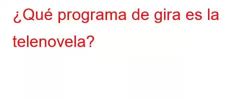 ¿Qué programa de gira es la telenovela?