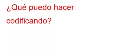 ¿Qué puedo hacer codificando?