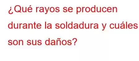 ¿Qué rayos se producen durante la soldadura y cuáles son sus daños?