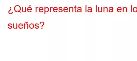 ¿Qué representa la luna en los sueños?