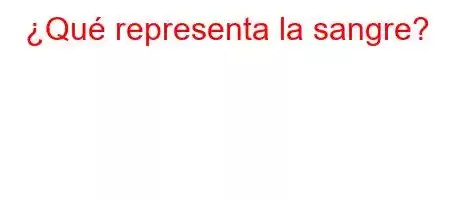 ¿Qué representa la sangre?