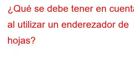 ¿Qué se debe tener en cuenta al utilizar un enderezador de hojas?