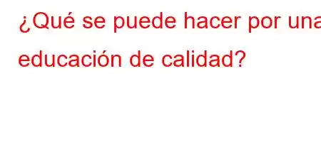 ¿Qué se puede hacer por una educación de calidad?