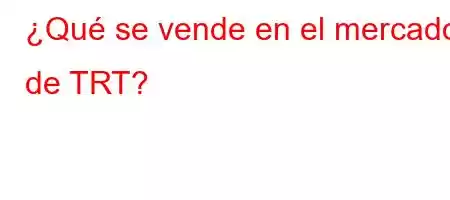 ¿Qué se vende en el mercado de TRT?