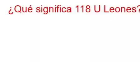 ¿Qué significa 118 U Leones