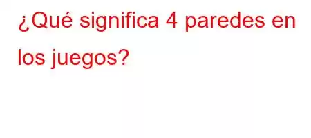 ¿Qué significa 4 paredes en los juegos?