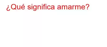 ¿Qué significa amarme