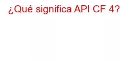 ¿Qué significa API CF 4?