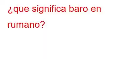 ¿que significa baro en rumano?