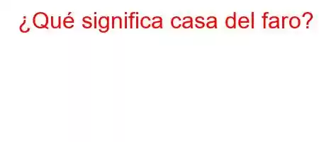 ¿Qué significa casa del faro?