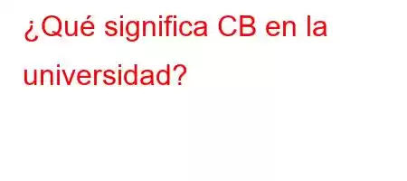 ¿Qué significa CB en la universidad?