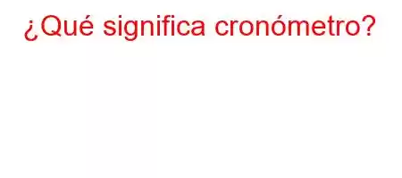 ¿Qué significa cronómetro?