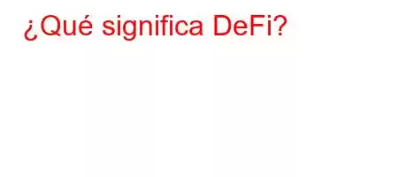 ¿Qué significa DeFi?