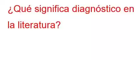 ¿Qué significa diagnóstico en la literatura?