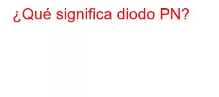 ¿Qué significa diodo PN?