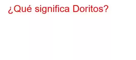 ¿Qué significa Doritos?