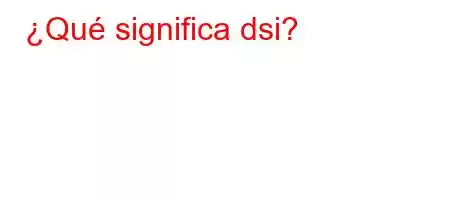 ¿Qué significa dsi