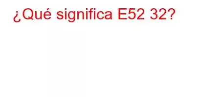 ¿Qué significa E52 32