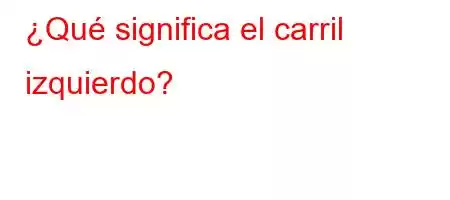 ¿Qué significa el carril izquierdo?