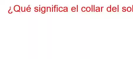 ¿Qué significa el collar del sol?