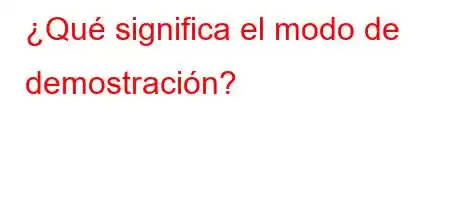 ¿Qué significa el modo de demostración